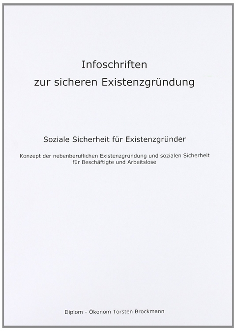 Infoschriften zur sicheren Existenzgründung - Soziale Sicherheit für Existenzgründer - Torsten Brockmann