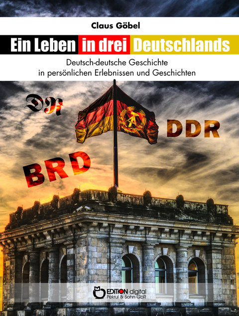 Ein Leben in drei Deutschlands - Claus Göbel