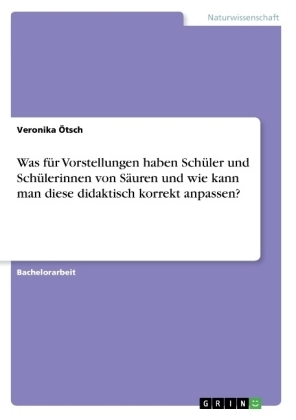 Ausgewählte Schülervorstellungen zur Thematik der Brønsted-Säuren und Basen sowie Unterrichtsvorschläge zum Konzeptwechsel - Veronika Ötsch