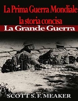 La Prima Guerra Mondiale: la storia concisa - La Grande Guerra -  Scott S. F. Meaker