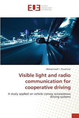 Visible light and radio communication for cooperative driving - Mohammad Y. Abualhoul