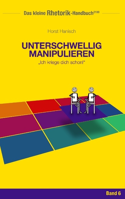 Rhetorik-Handbuch 2100 - Unterschwellig manipulieren - Horst Hanisch