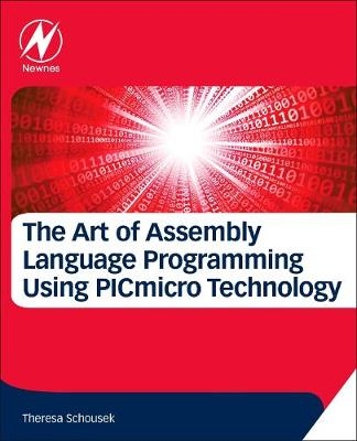 The Art of Assembly Language Programming Using PIC® Technology - Theresa Schousek