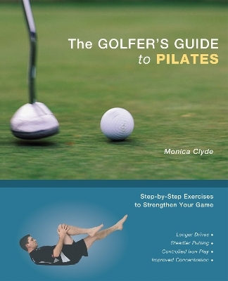 The Golfer's Guide to Pilates - Monica Clyde