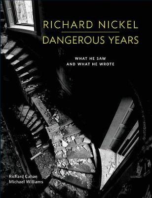 Richard Nickel Dangerous Years - Richard Cahan, Michael Williams