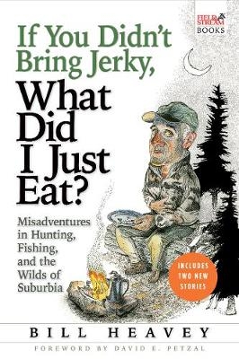 If You Didn't Bring Jerky, What Did I Just Eat - Bill Heavey