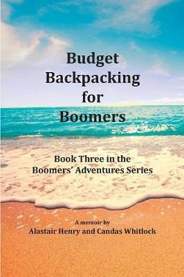 Budget Backpacking for Boomers - Alastair Henry, Candas Whitlock