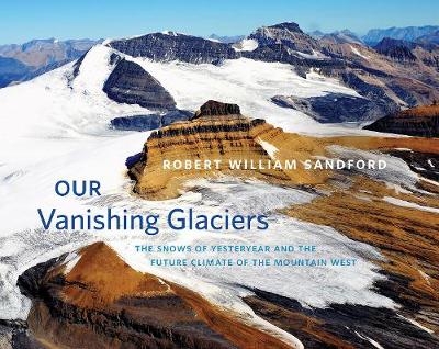 Our Vanishing Glaciers - Robert William Sandford