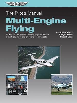 The Pilot's Manual: Multi-Engine Flying - Mark Dusenbury, Shayne Daku, Robert Laux
