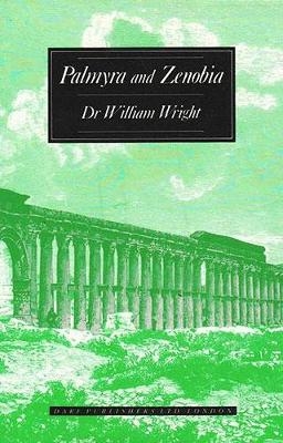 An Account of Palmyra and Zenobia with Travels and Adventures in Bashan and the Desert - William Wright