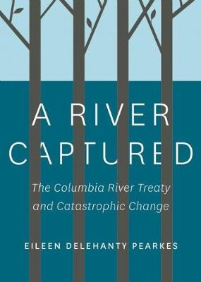 A River Captured - Eileen Delehanty Pearkes