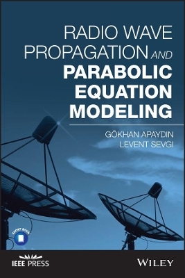 Radio Wave Propagation and Parabolic Equation Modeling - Gokhan Apaydin, Levent Sevgi