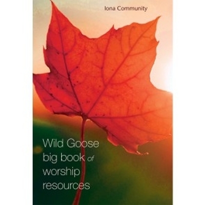 The Wild Goose Big Book of Worship Resources -  The Iona Community