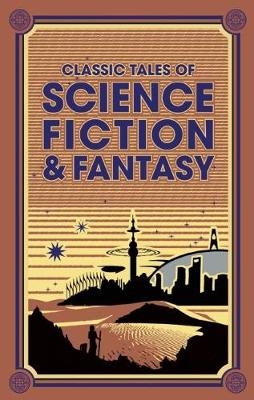 Classic Tales of Science Fiction & Fantasy - Jules Verne, H. G. Wells, Edgar Rice Burroughs, Jack London, Sir Arthur Conan Doyle