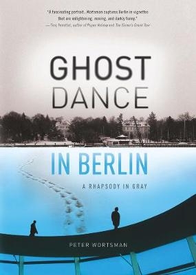 Ghost Dance in Berlin - Peter Wortsman