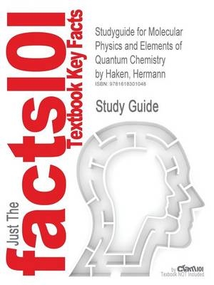 Studyguide for Molecular Physics and Elements of Quantum Chemistry by Haken, Hermann, ISBN 9783540407928 -  Cram101 Textbook Reviews