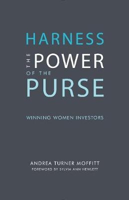 Harness the Power of the Purse: Winning Women Investors - Andrea Turner Moffitt