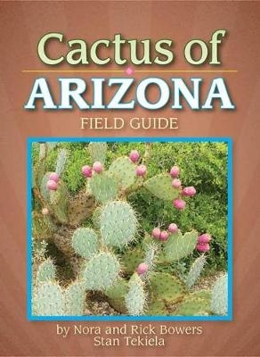 Cactus of Arizona Field Guide - Nora Bowers, Rick Bowers, Stan Tekiela