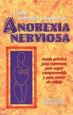 Como entender y superar la anorexia nervosa - Lindsey Hall, Monika Ostroff