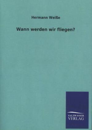 Wann werden wir fliegen? - Hermann WeiÃe