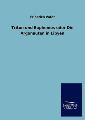 Triton und Euphemos oder Die Argonauten in Libyen - Friedrich Vater