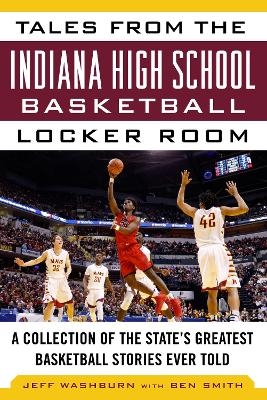 Tales from the Indiana High School Basketball Locker Room - Washburn Jeff, Smith Ben