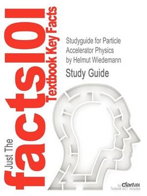 Studyguide for Particle Accelerator Physics by Wiedemann, Helmut, ISBN 9783540490432 -  Cram101 Textbook Reviews