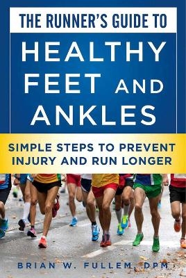 The Runner's Guide to Healthy Feet and Ankles - Brian W. Fullem