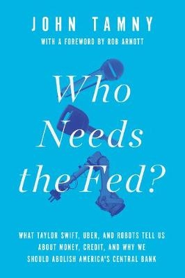 Who Needs the Fed? - John Tamny
