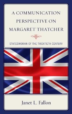 A Communication Perspective on Margaret Thatcher - Janet L. Fallon
