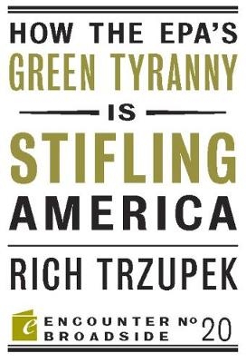 How the EPA?s Green Tyranny is Stifling America - Rich Trzupek