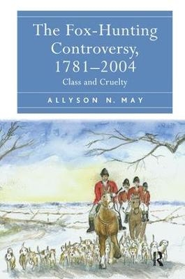 The Fox-Hunting Controversy, 1781-2004 - Allyson N. May
