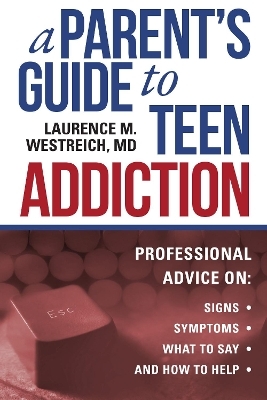 A Parent's Guide to Teen Addiction - Laurence M. Westreich