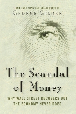 The Scandal of Money - George Gilder