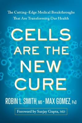 Cells Are the New Cure - Robin L. Smith, Max Gomez