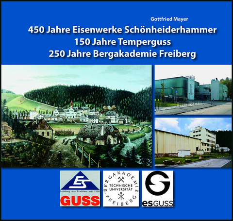 450 Jahre Eisenwerke Schönheiderhammer - 150 Jahre Temperguss - 250 Jahre Bergakademie Freiberg - Gottfried Mayer