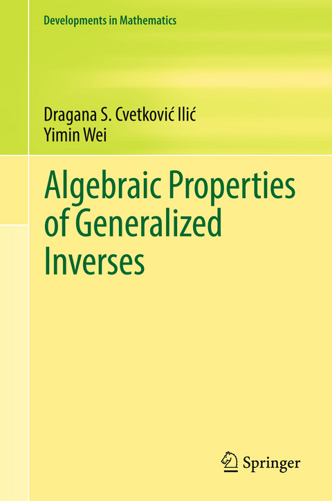 Algebraic Properties of Generalized Inverses - Dragana S. Cvetković‐Ilić, Yimin Wei