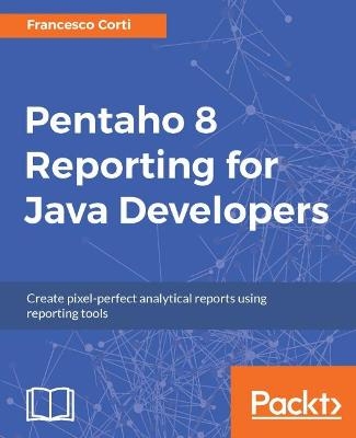 Pentaho 8 Reporting for Java Developers - Francesco Corti