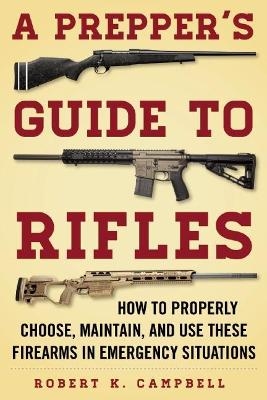 A Prepper's Guide to Rifles - Robert K. Campbell