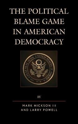 The Political Blame Game in American Democracy - Mark Hickson, Larry Powell