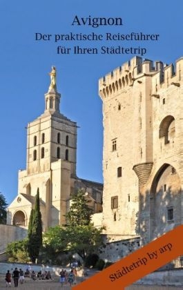 Avignon - Der praktische ReisefÃ¼hrer fÃ¼r Ihren StÃ¤dtetrip - Angeline Bauer