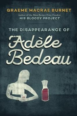 The Disappearance of Adèle Bedeau - Graeme Macrae Burnet