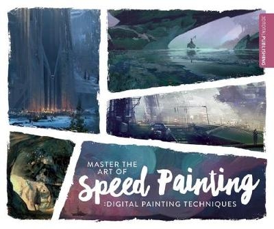 Master the Art of Speed Painting -  Edited by: 3dtotal Publishing