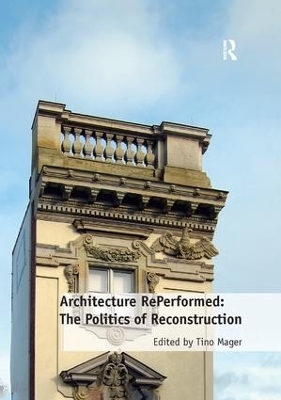 Architecture RePerformed: The Politics of Reconstruction - Tino Mager