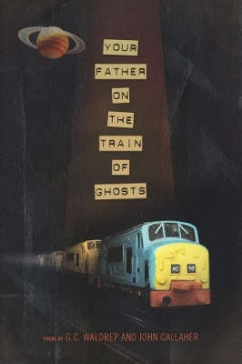 Your Father on the Train of Ghosts - John Gallaher, G.C. Waldrep