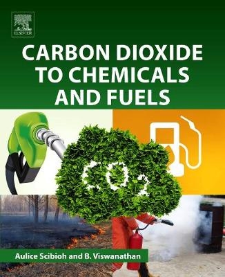 Carbon Dioxide to Chemicals and Fuels - M. Aulice Scibioh, B. Viswanathan