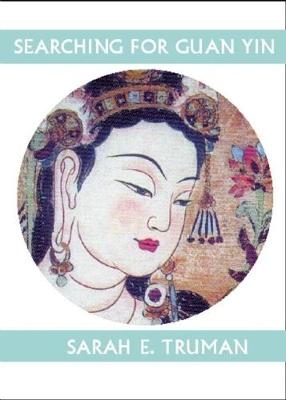 Searching for Guan Yin - Sarah Truman