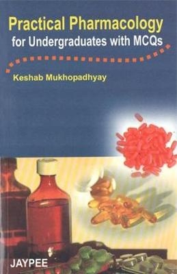 Practical Pharmacology for Undergraduates with MCQs - Keshab Mukhopadhyay