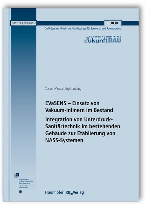 EVaSENS - Einsatz von Vakuum-Inlinern im Bestand. Integration von Unterdruck-Sanitärtechnik im bestehenden Gebäude zur Etablierung von NASS-Systemen - susanne veser, Jörg Londong