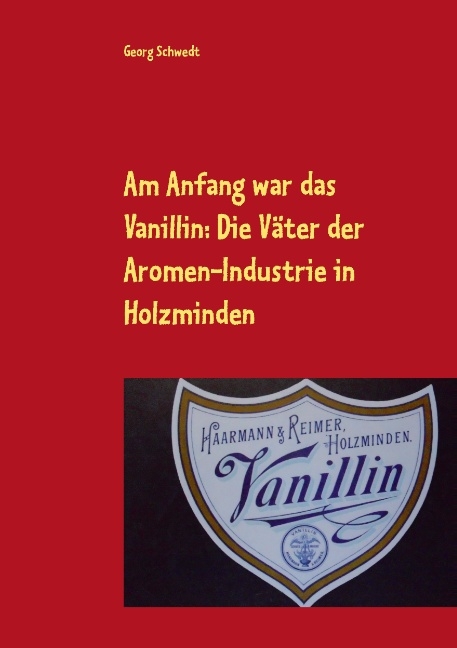 Am Anfang war das Vanillin: Die Väter der Aromen-Industrie in Holzminden - Georg Schwedt